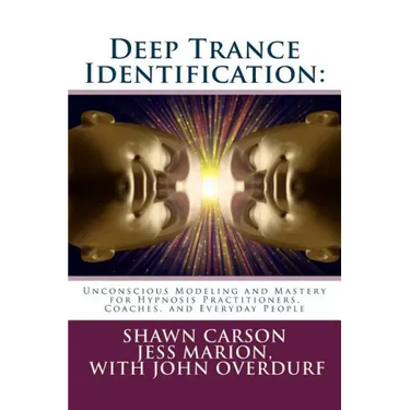 Deep Trance Identification: Unconscious Modeling and Mastery for Hypnosis Practitioners, Coaches, and Everyday People