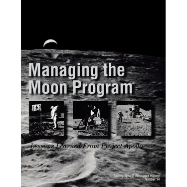 Managing the Moon Program: Lessons Learned From Apollo. Monograph in Aerospace History, No. 14, 1999.