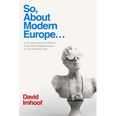 So, About Modern Europe...: A Conversational History from the Enlightenment to the Present Day