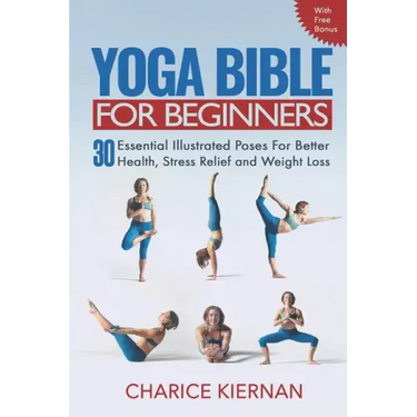 The Yoga Bible For Beginners: 30 Essential Illustrated Poses For Better Health, Stress Relief and Weight Loss