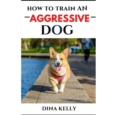 How to Train an Aggressive Dog: Aggressive dog training guide for beginners, puppy training gift ideas for dad, friend, mom, boy, girl, dog breeder