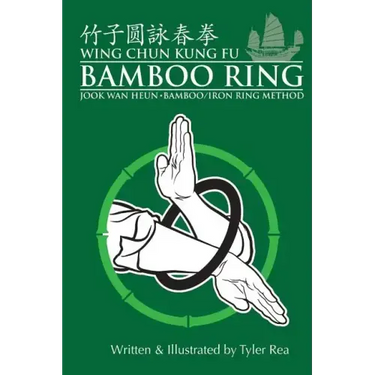 Wing Chun Kung Fu Bamboo Ring: Martial Methods and Details of the Jook Wan Heun of Wing Chun