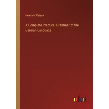 A Complete Practical Grammar of the German Language