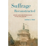 Suffrage Reconstructed: Gender, Race, and Voting Rights in the Civil War Era