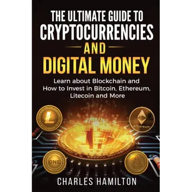 Cryptocurrency: The Ultimate Guide to Cryptocurrencies and Digital Money; Learn about Blockchain and How to Invest in Bitcoin, Ethereu
