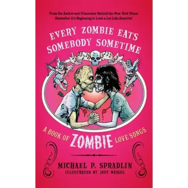 Every Zombie Eats Somebody Sometime: A Book of Zombie Love Songs