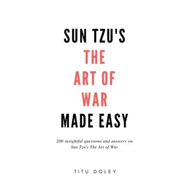 Sun Tzu's The Art of War Made Easy: 200 insightful questions and answers on Sun Tzu's The Art of War