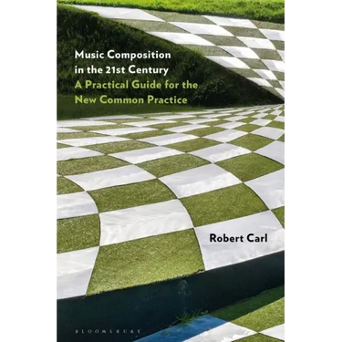 Music Composition in the 21st Century: A Practical Guide for the New Common Practice