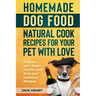 Homemade Dog Food Natural Cook Recipes for your Pet with Love: Improve your Dog's Health with Easy and Delicious Recipes