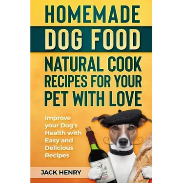 Homemade Dog Food Natural Cook Recipes for your Pet with Love: Improve your Dog's Health with Easy and Delicious Recipes