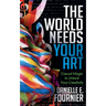The World Needs Your Art: Casual Magic to Unlock Your Creativity