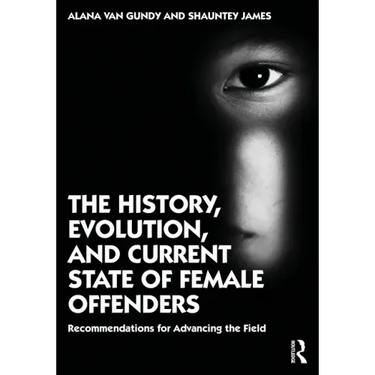The History, Evolution, and Current State of Female Offenders: Recommendations for Advancing the Field