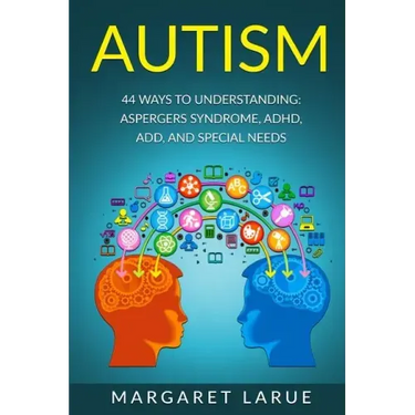 Autism: 44 Ways to Understanding- Aspergers Syndrome, ADHD, ADD, and Special Needs