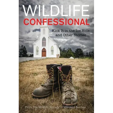 The Wildlife Confessional: Kick It in the Ice Hole and Other Stories