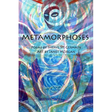 Metamorphoses: Poems by Sheryl St. Germain, Art by Janet Morgan