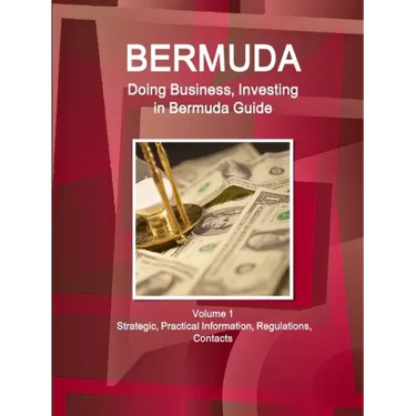 Bermuda: Doing Business, Investing in Bermuda Guide Volume 1 Strategic, Practical Information, Regulations, Contacts