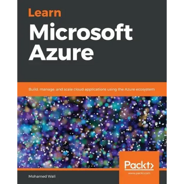 Learn Microsoft Azure: Build, manage, and scale cloud applications using the Azure ecosystem