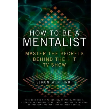 How to Be a Mentalist: Master the Secrets Behind the Hit TV Show