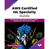 AWS Certified ML Specialty Guide: Navigating the AWS Certified Machine Learning - Specialty exam from novice to expert (English Edition)