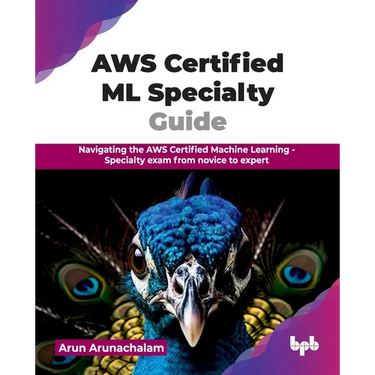 AWS Certified ML Specialty Guide: Navigating the AWS Certified Machine Learning - Specialty exam from novice to expert (English Edition)