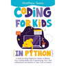 Coding for Kids in Python: A Step-by-Step Beginners Guide to Master Your Coding Skills and Programming Your Own Animations and Games in Less Than