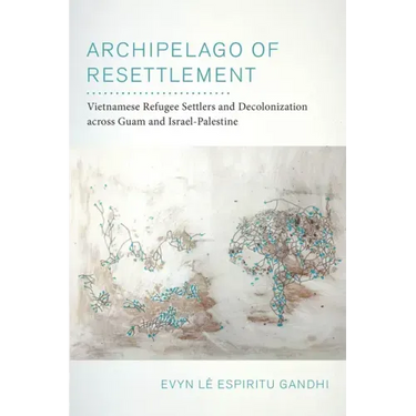 Archipelago of Resettlement: Vietnamese Refugee Settlers and Decolonization Across Guam and Israel-Palestine Volume 65