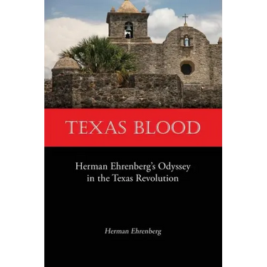 Texas Blood: Herman Ehrenberg's Odyssey in the Texas Revolution