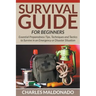 Survival Guide For Beginners: Essential Preparedness Tips, Techniques and Tactics to Survive in an Emergency or Disaster Situation