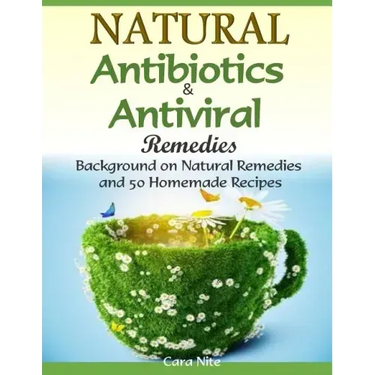 Natural Antibiotics & Antiviral Remedies: Background on Natural Remedies and 50 Homemade Recipes