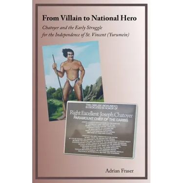 From Villain to National Hero: Chatoyer and the Early Struggle for the Independence of St. Vincent (Yurumein)