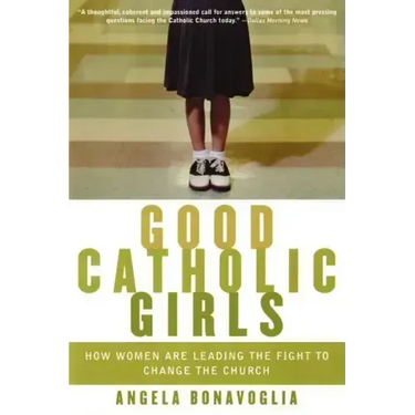 Good Catholic Girls: How Women Are Leading the Fight to Change the Church