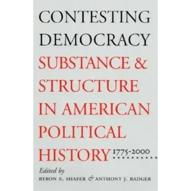 Contesting Democracy: Substance and Structure in American Political History, 1775-2000