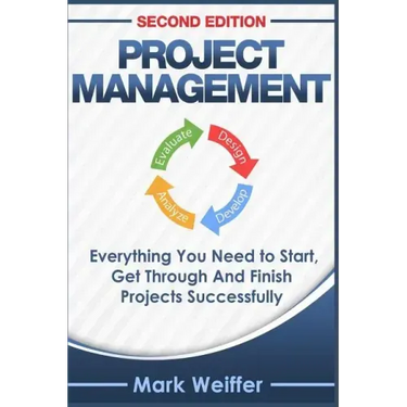 Project Management: Everything You Need to Start, Get Through and Finish Projects Successfully