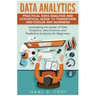 Data Analytics: Practical Data Analysis and Statistical Guide to Transform and Evolve Any Business. Leveraging the Power of Data Analy