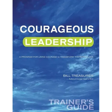 Courageous Leadership Trainer's Guide: A Program for Using Courage Transform the Workplace