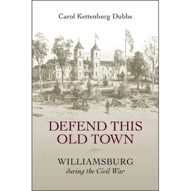 Defend This Old Town: Williamsburg During the Civil War