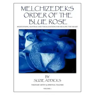 Melchizedek's Order of the Blue Rose: Meditations, Mantras and Visualizations for Healing the Heart