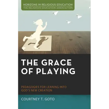 The Grace of Playing: Pedagogies for Leaning Into God's New Creation