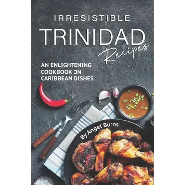 Irresistible Trinidad Recipes: An Enlightening Cookbook on Caribbean Dishes