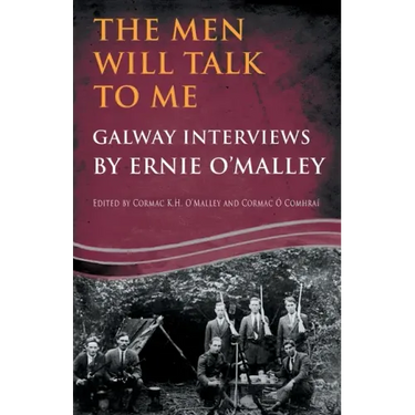 The Men Will Talk to Me: Galway Interviews by Ernie O'Malley