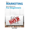What is Marketing: marketing management for beginners: Step-by-step guide to the principles of marketing with focus on customer value, ma
