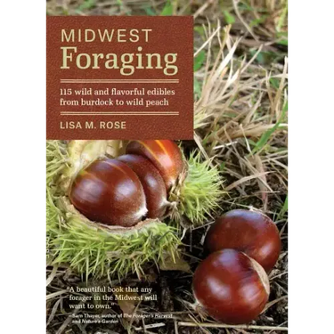 Midwest Foraging: 115 Wild and Flavorful Edibles from Burdock to Wild Peach