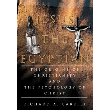 Jesus The Egyptian: The Origins of Christianity And The Psychology of Christ