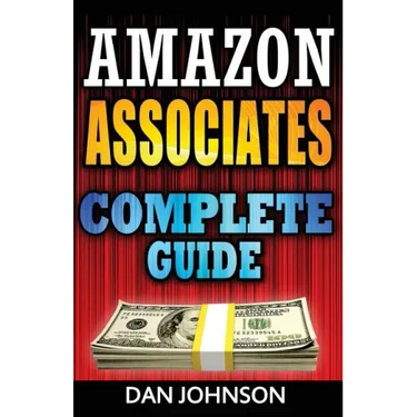Amazon Associates: Complete Guide: Make Money Online with Amazon Associates: The Amazon Associates Bible: A Step-By-Step Guide on Amazon