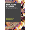 A New Culture of Learning: Cultivating the Imagination for a World of Constant Change