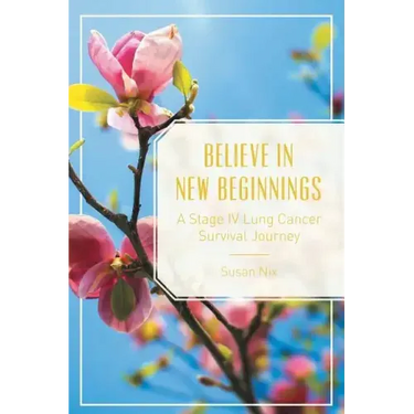 Believe in New Beginnings: A Stage IV Lung Cancer Survival Journey