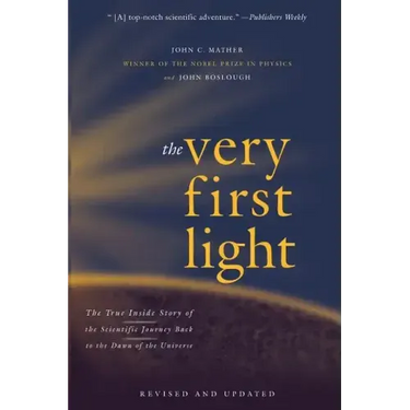 The Very First Light: The True Inside Story of the Scientific Journey Back to the Dawn of the Universe