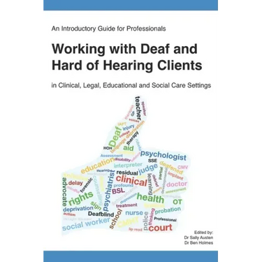 An Introductory Guide for Professionals Working with Deaf and Hard of Hearing Clients in Clinical, Legal, Educational and Social Care Settings