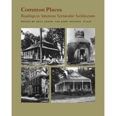 Common Places: Readings in American Vernacular Architecture