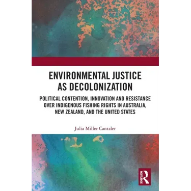 Environmental Justice as Decolonization: Political Contention, Innovation and Resistance Over Indigenous Fishing Rights in Australia, New Zealand, and